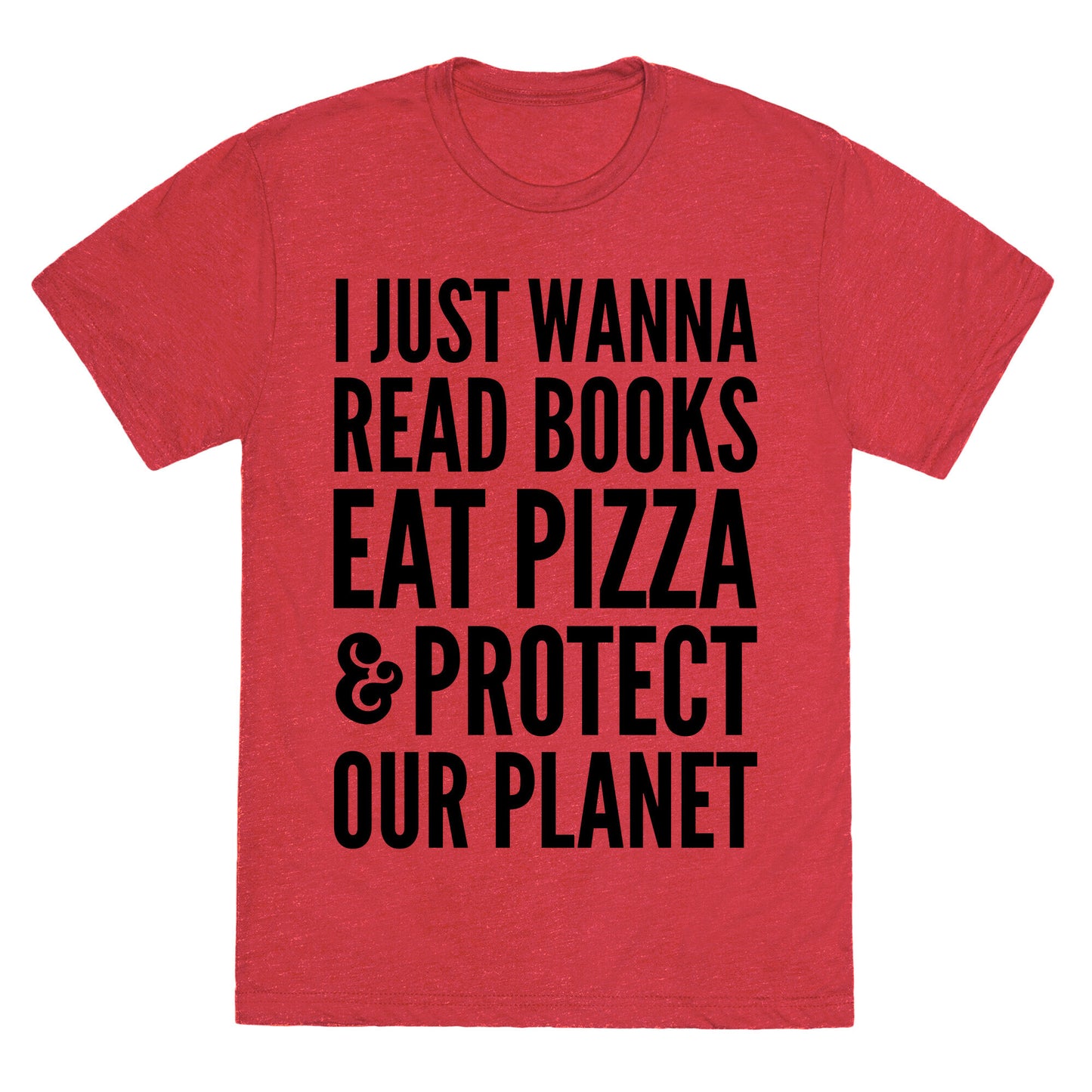I Just Wanna Read Books, Eat Pizza, & Protect Our Planet Unisex Triblend Tee