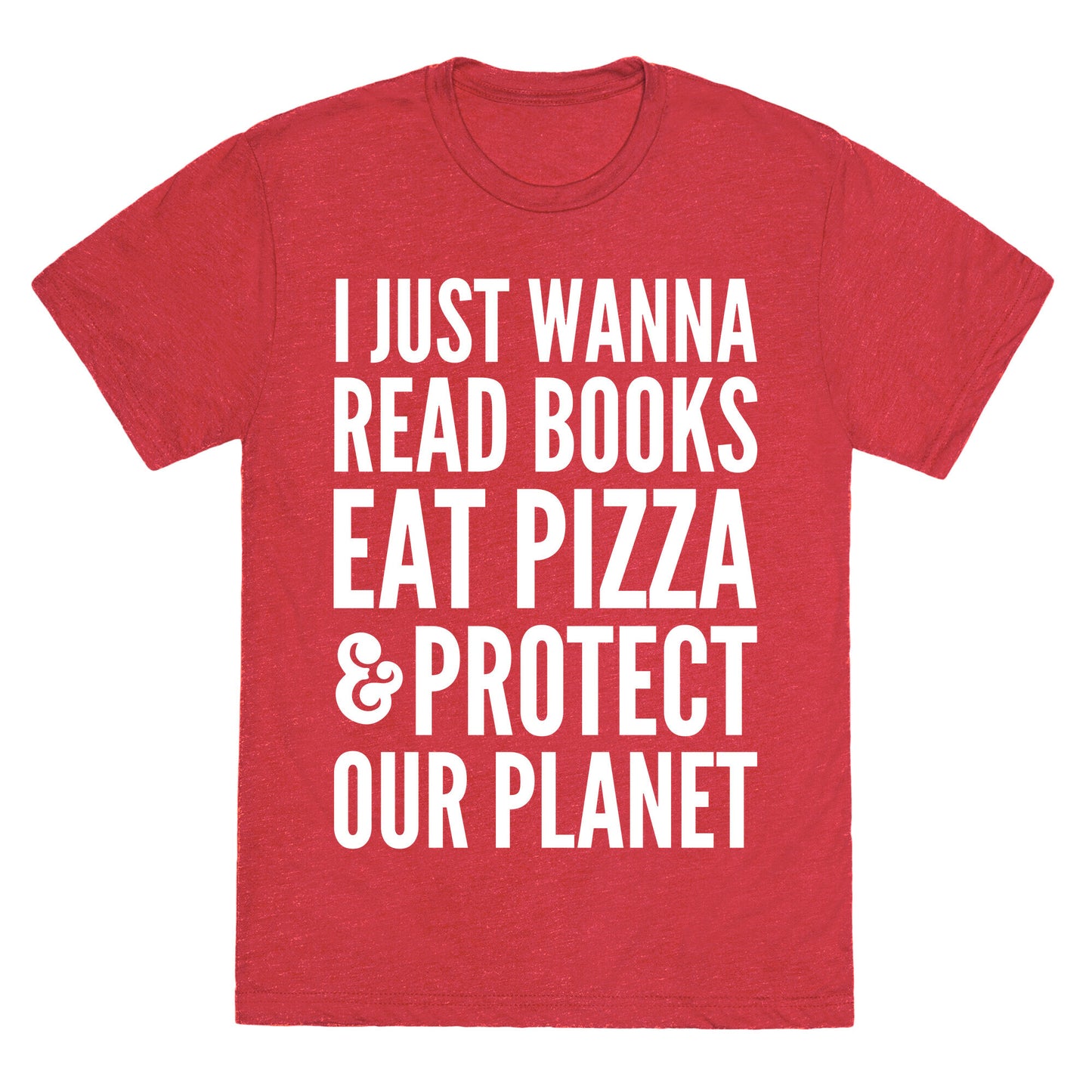 I Just Wanna Read Books, Eat Pizza, & Protect Our Planet Unisex Triblend Tee