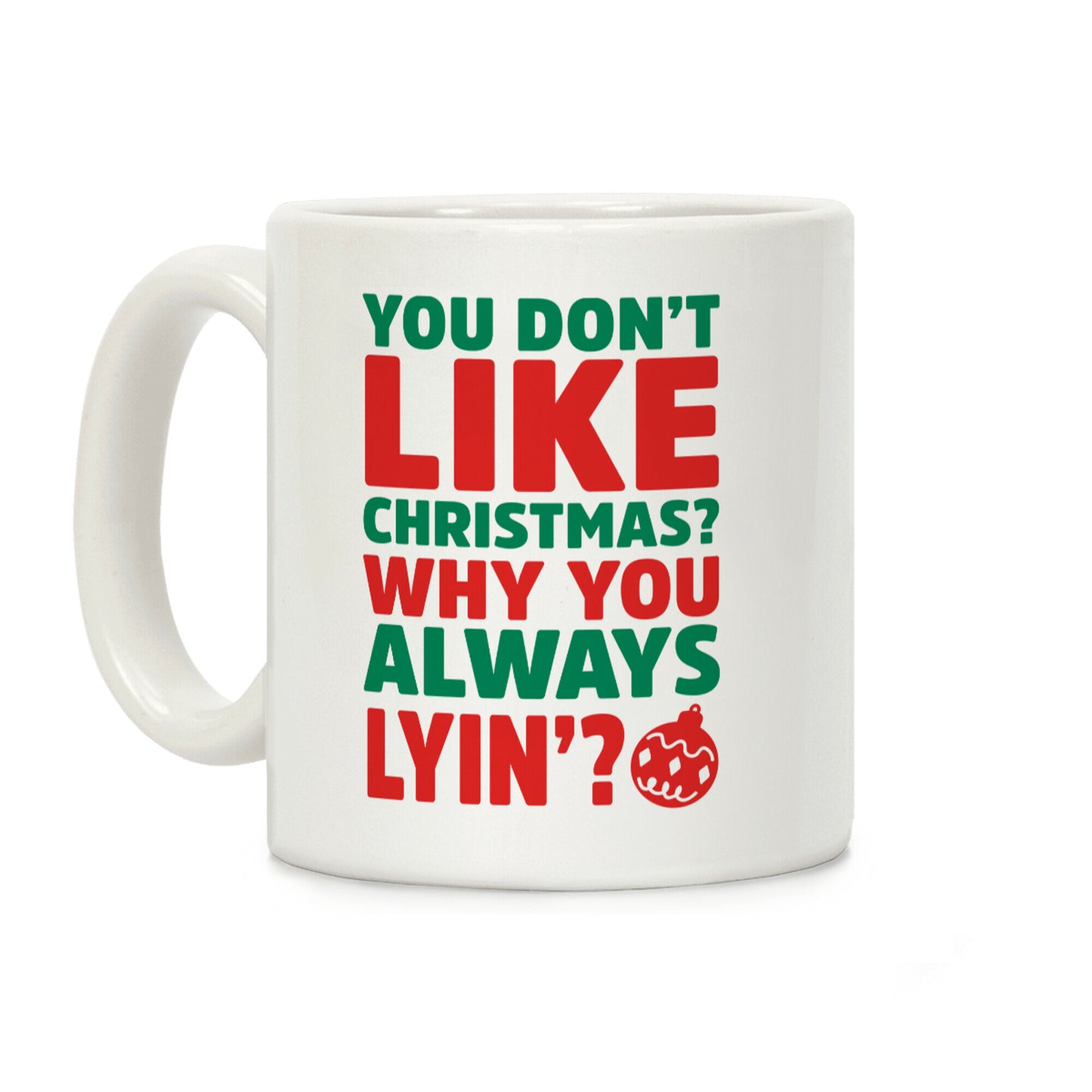 You Don't Like Christmas? Why You Always Lyin? Coffee Mug