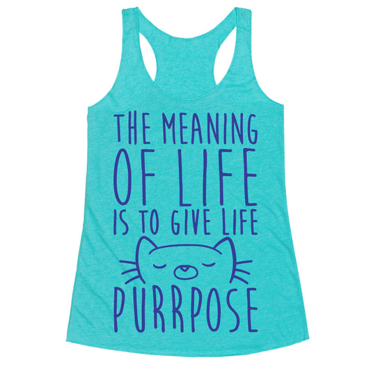 The Meaning of Life is to Give Life Purrpose Racerback Tank