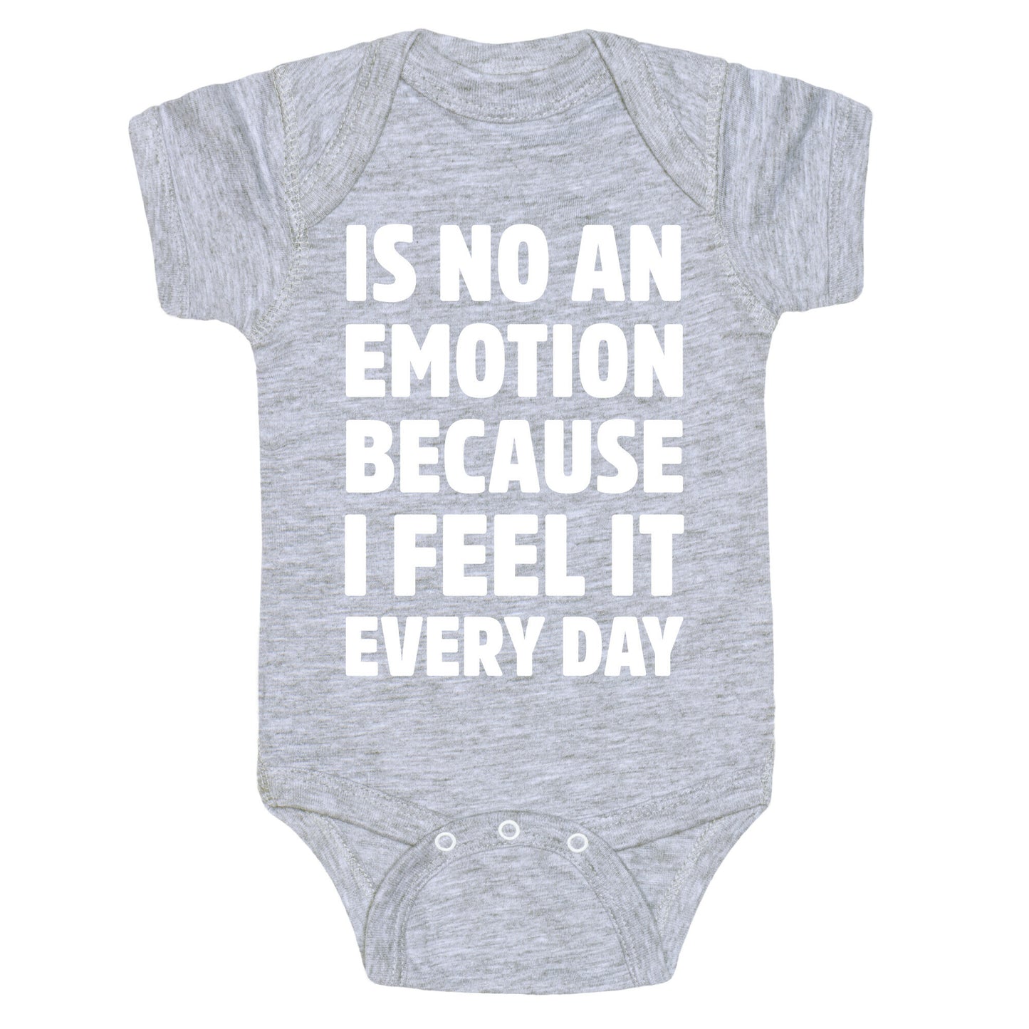 Is No An Emotion Because I Feel It Every Day Baby One Piece