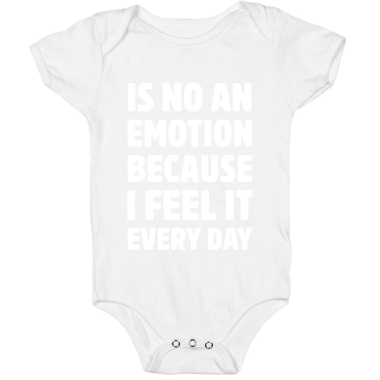 Is No An Emotion Because I Feel It Every Day Baby One Piece