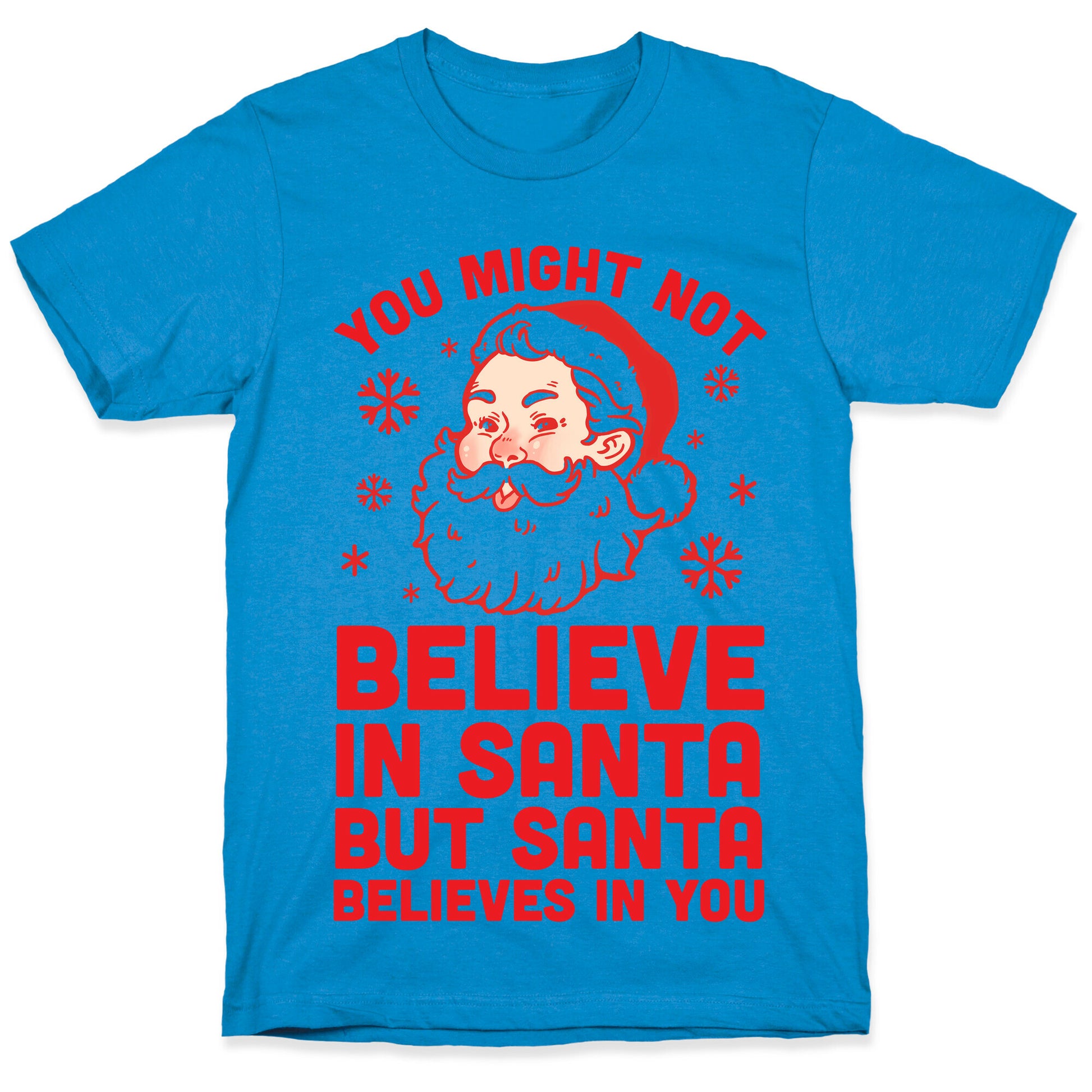 You Might Not Believe In Santa But Santa Believes In You T-Shirt