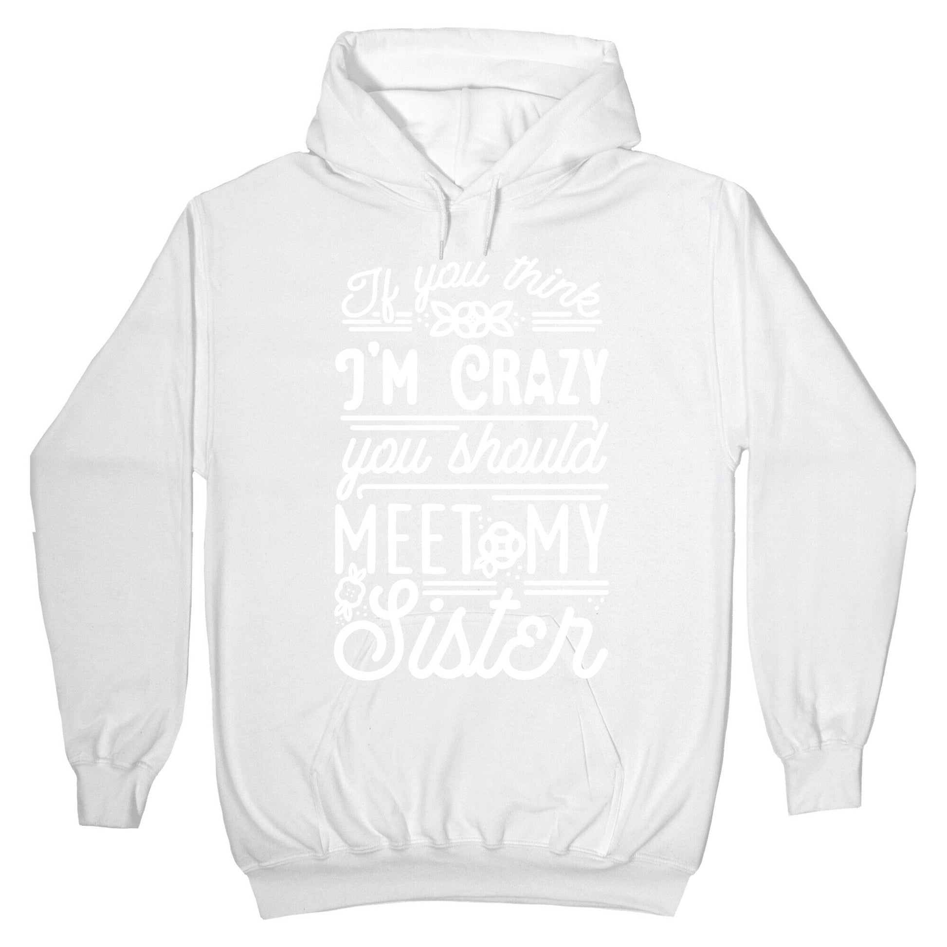 If You Think I'm Crazy You Should Meet My Sister Hoodie