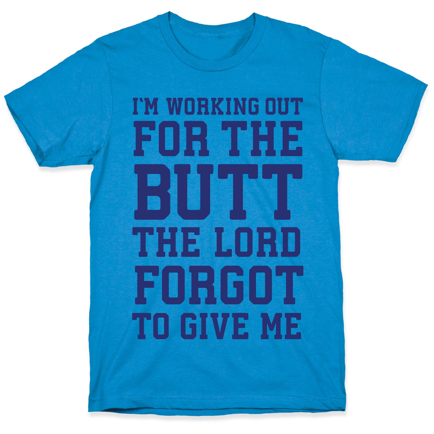 I'm Working Out For The Butt The Lord Forgot To Give Me T-Shirt