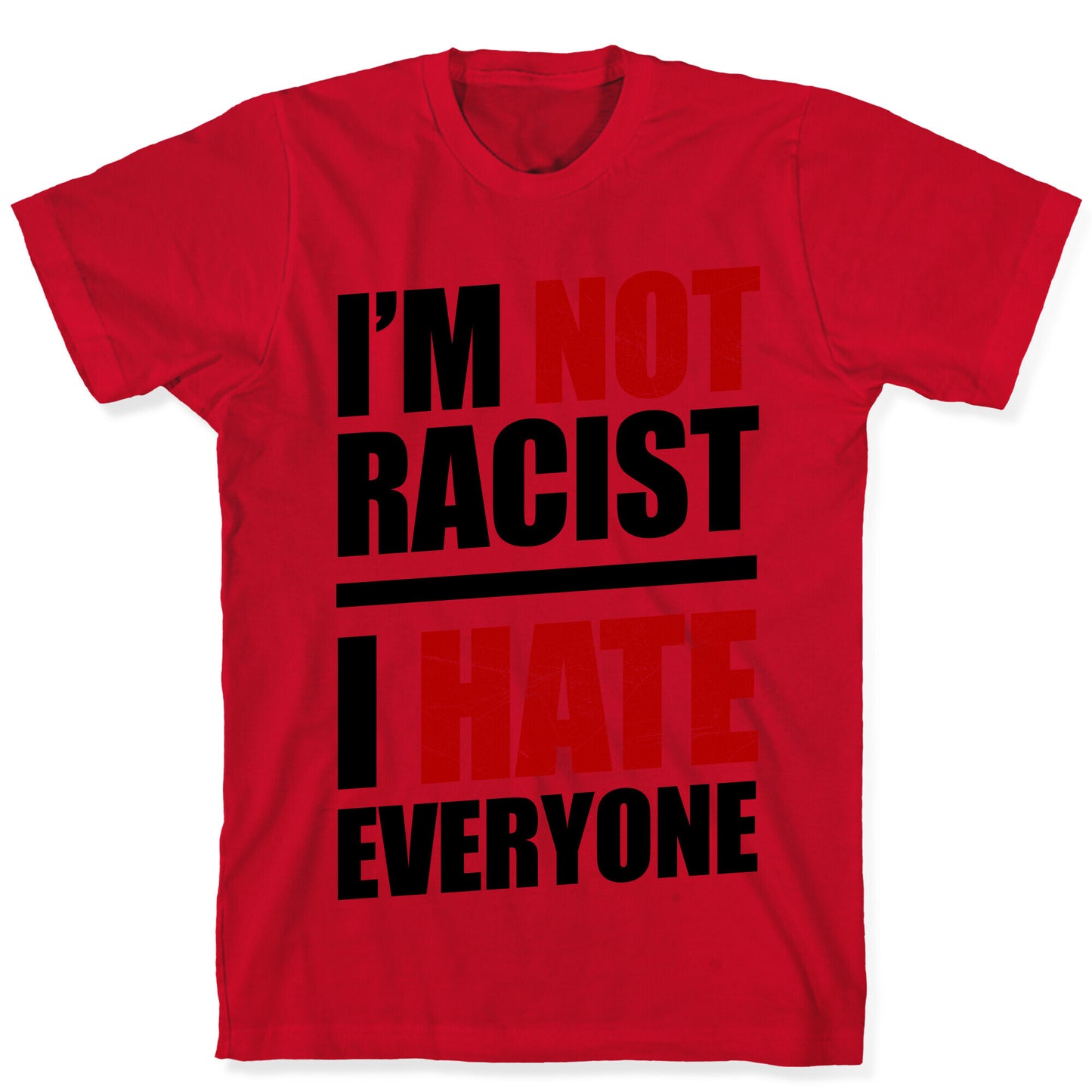 I'm Not Racist, I Hate Everyone T-Shirt