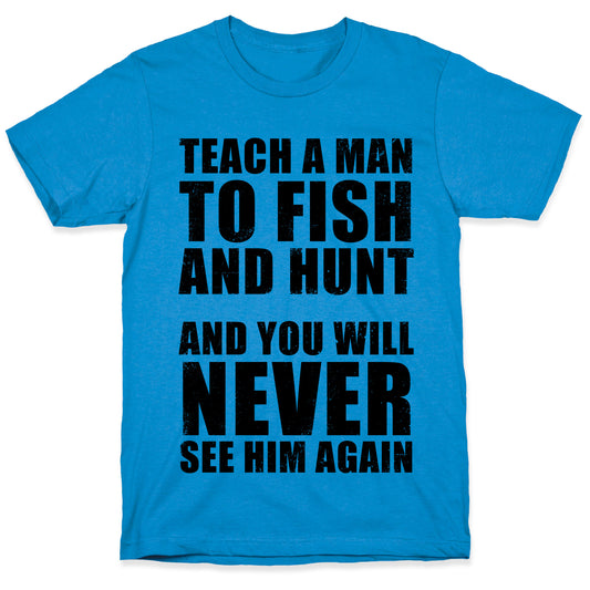 Teach A Man To Fish and Hunt T-Shirt