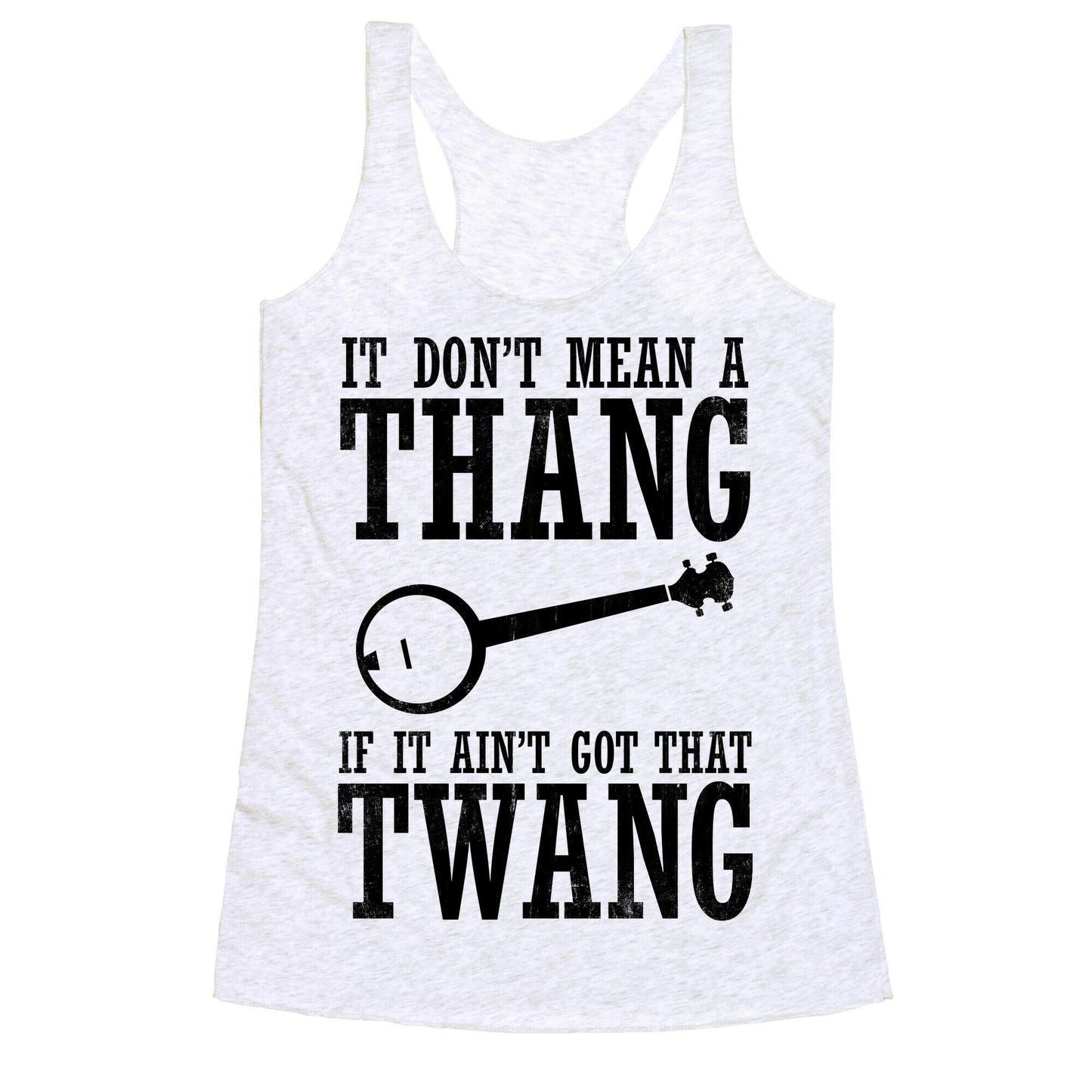 It Don't Mean a Thang If It Ain't Got That Twang Racerback Tank