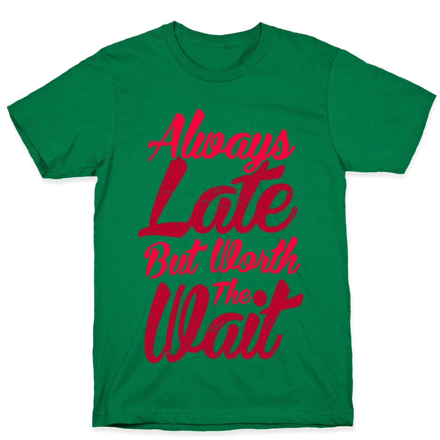 Always Late But Worth The Wait T-Shirt