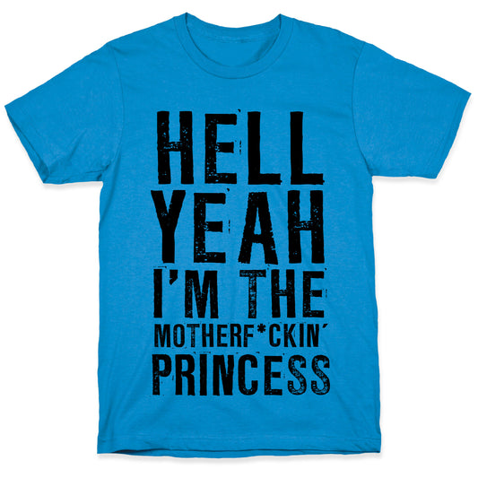 Hell Yeah I'm The Motherf*ckin' Princess T-Shirt