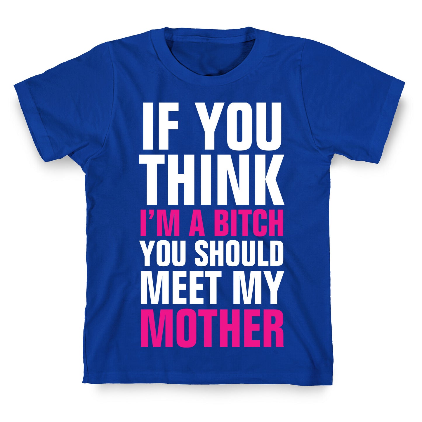 If You Think I'm A Bitch T-Shirt