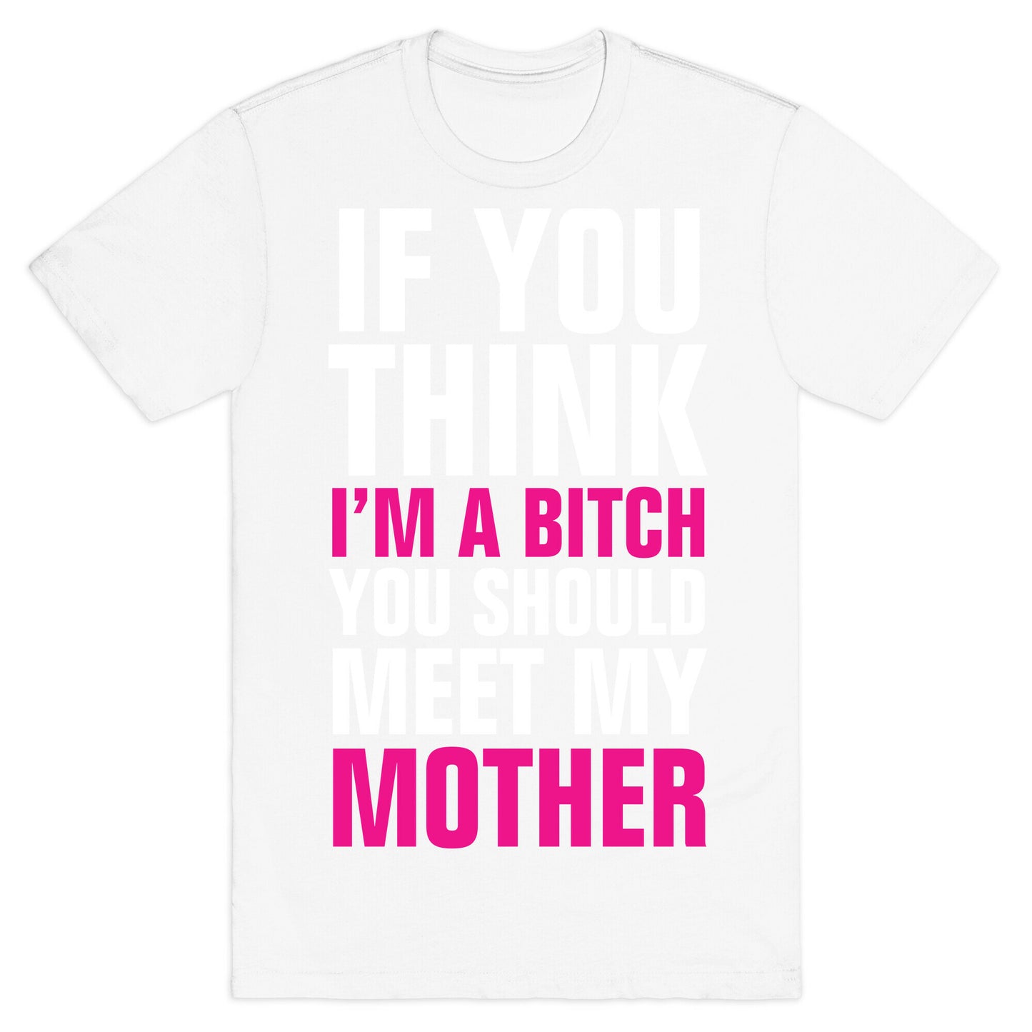 If You Think I'm A Bitch T-Shirt