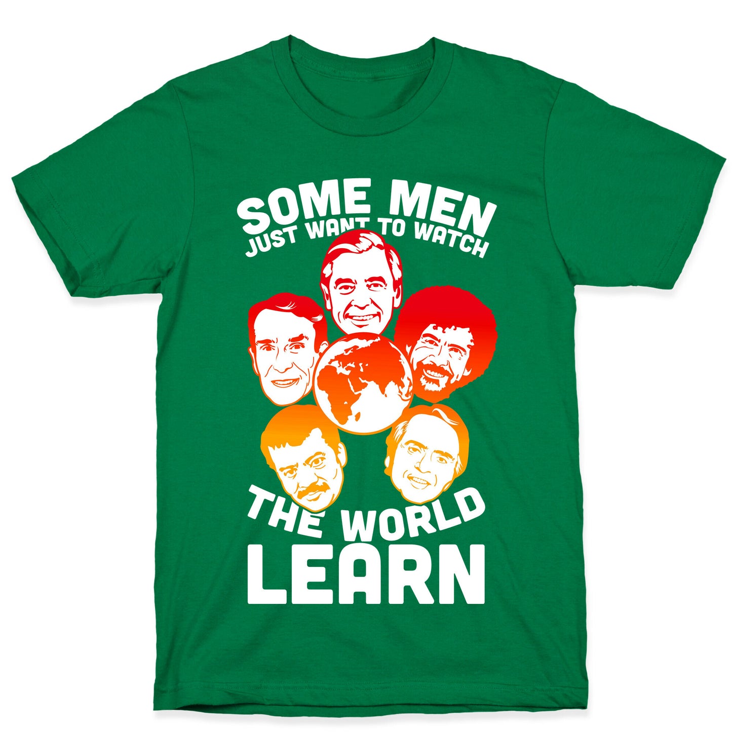 Some Men Just Want to Watch The World Learn T-Shirt