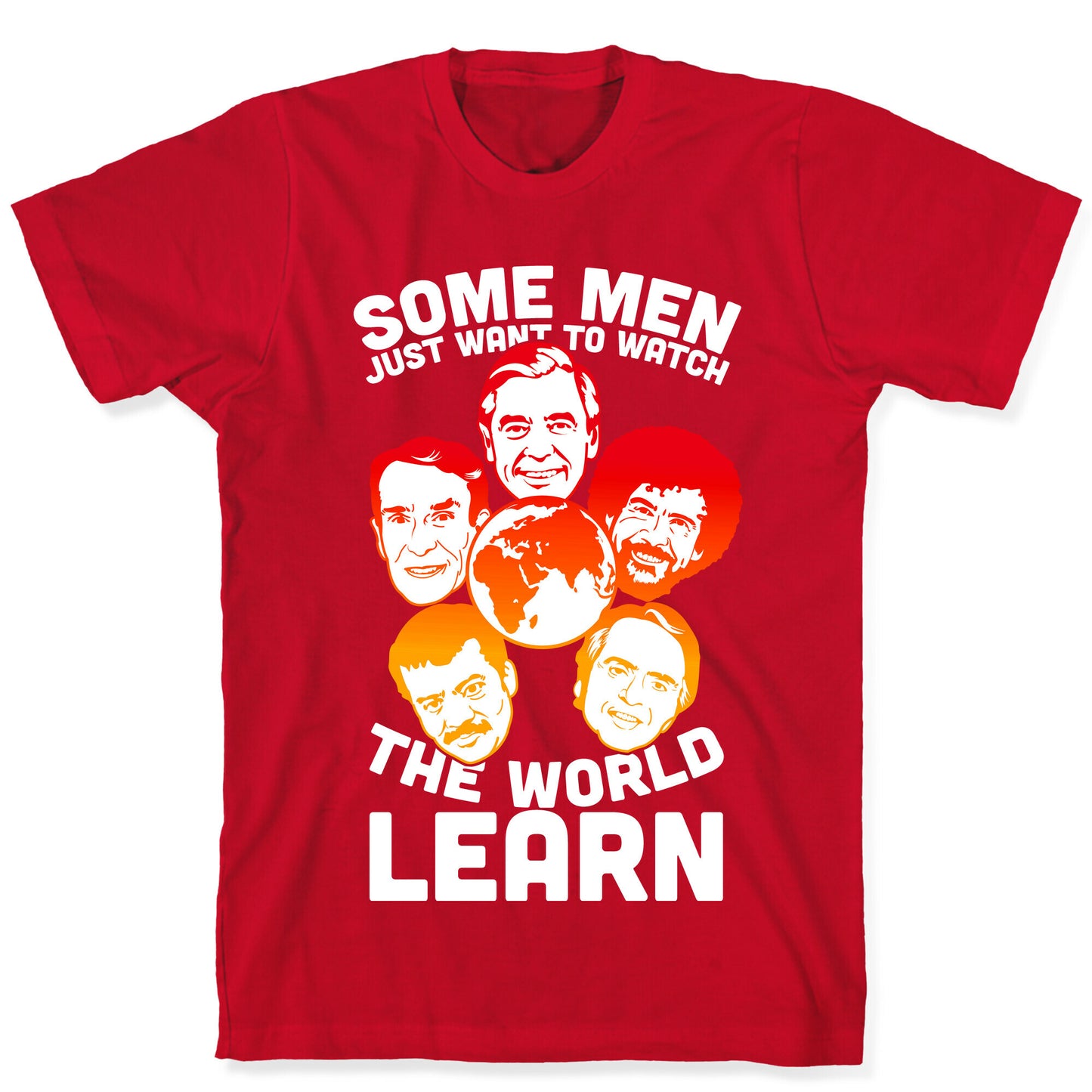 Some Men Just Want to Watch The World Learn T-Shirt