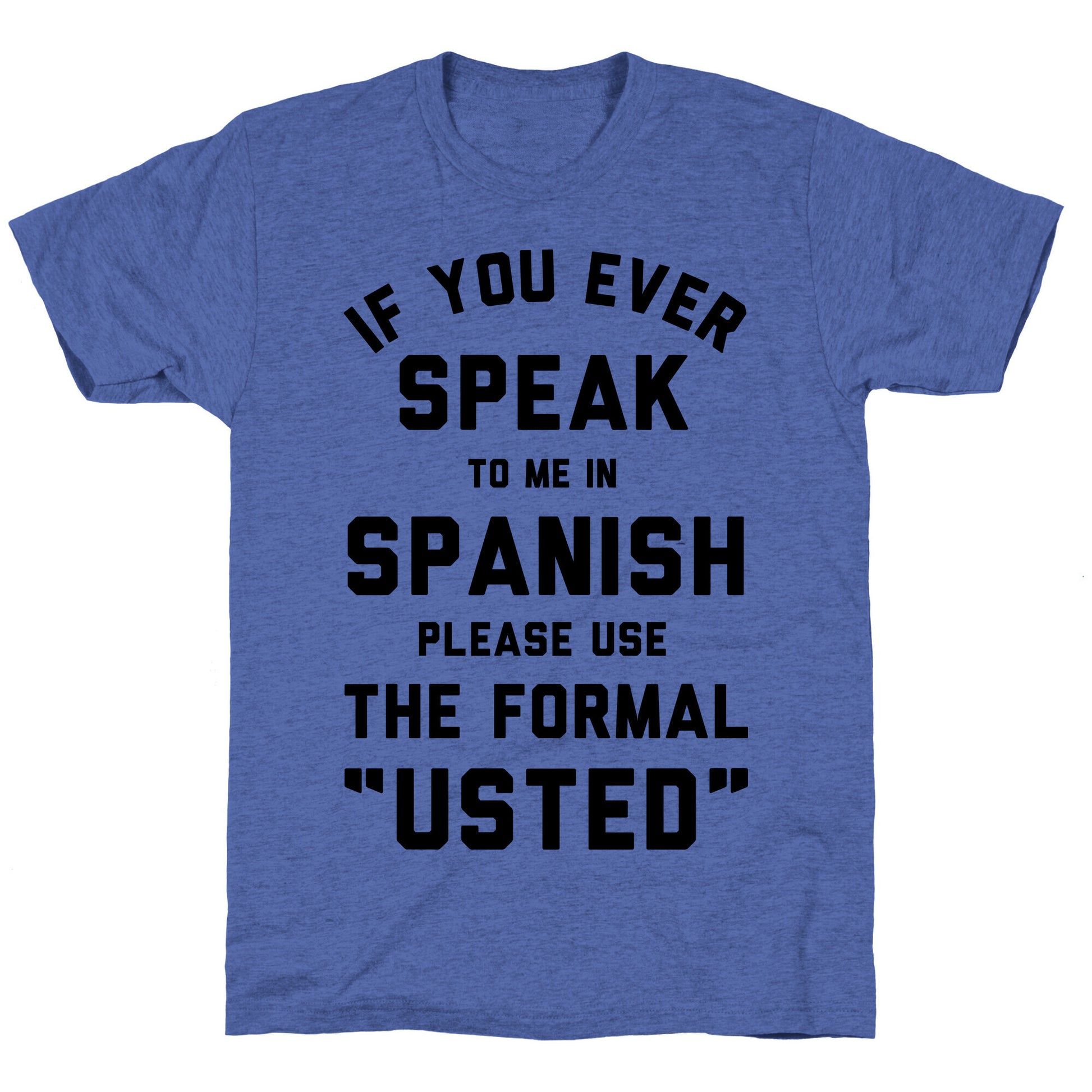 If You Ever Speak To Me In Spanish Please Use the Formal Usted Unisex Triblend Tee