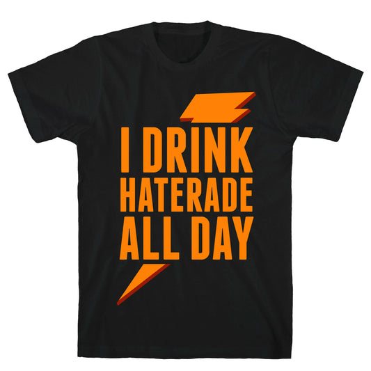 I Drink Haterade All Day (Orange) T-Shirt