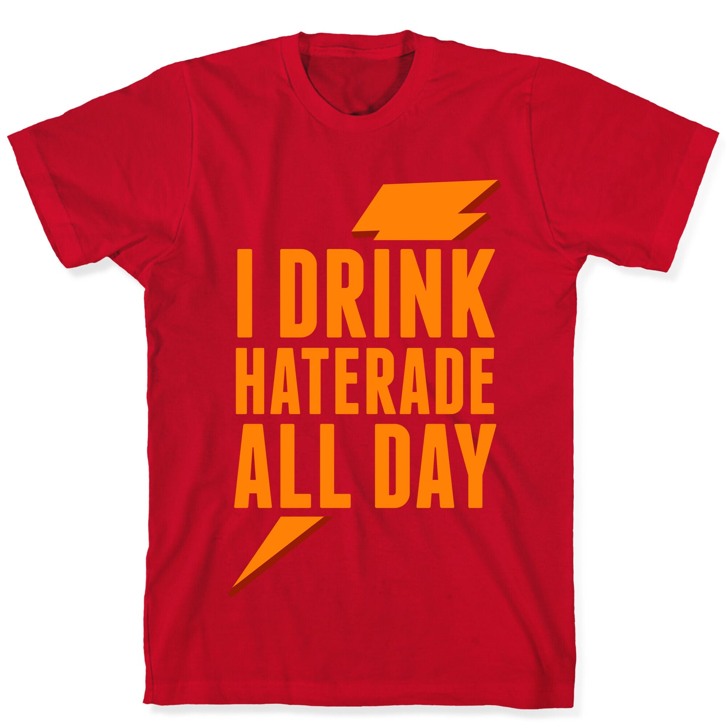 I Drink Haterade All Day (Orange) T-Shirt