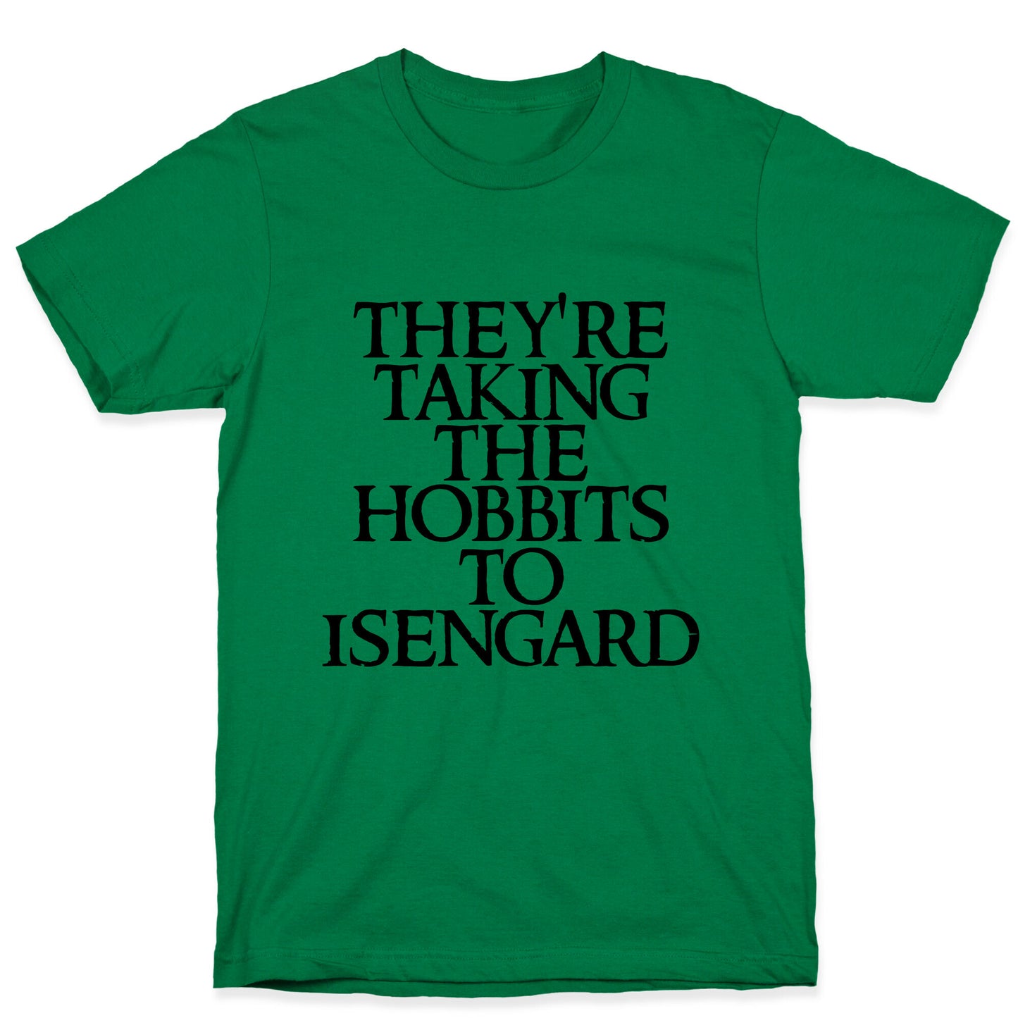 They're Taking The Hobbits To Isengard T-Shirt