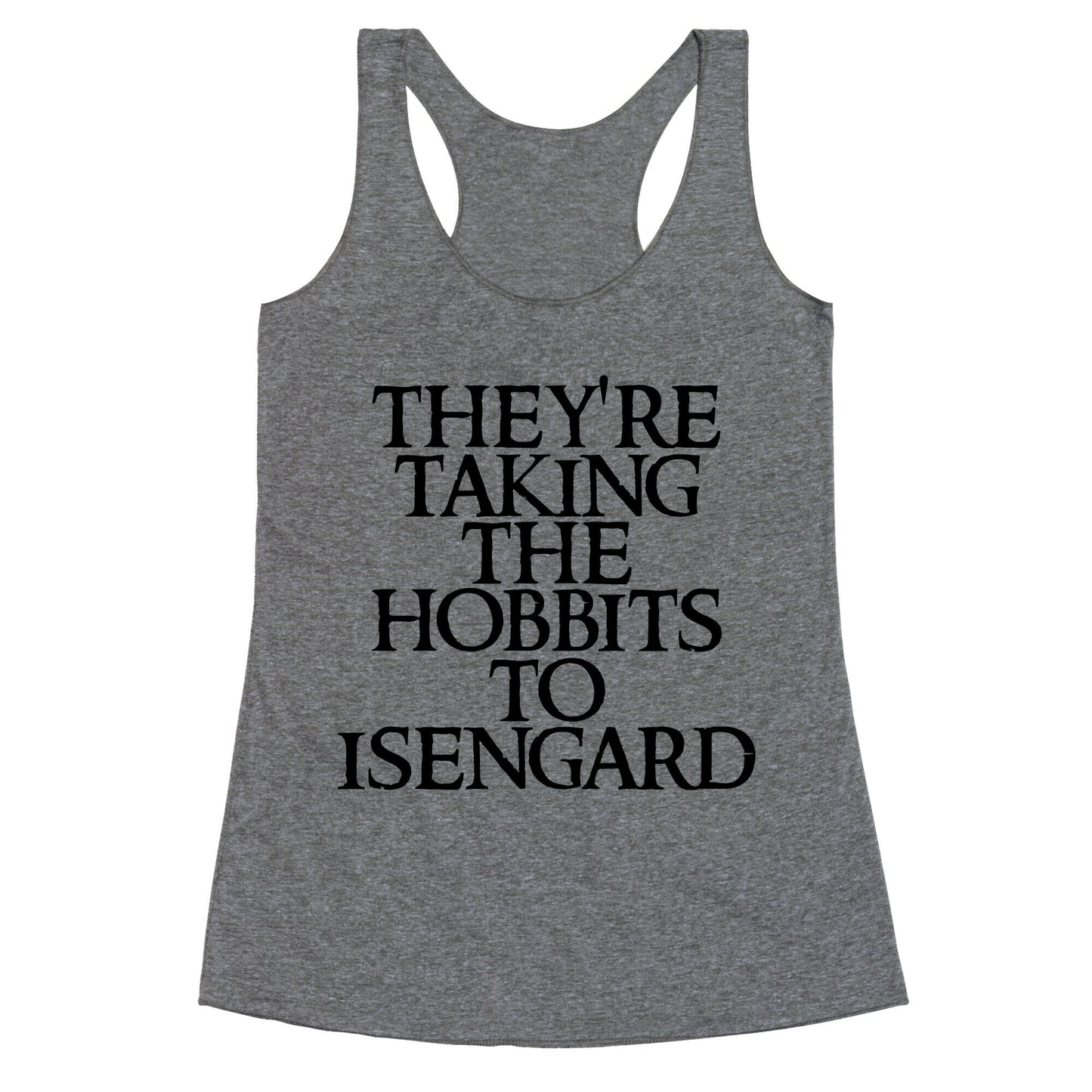 They're Taking The Hobbits To Isengard Racerback Tank