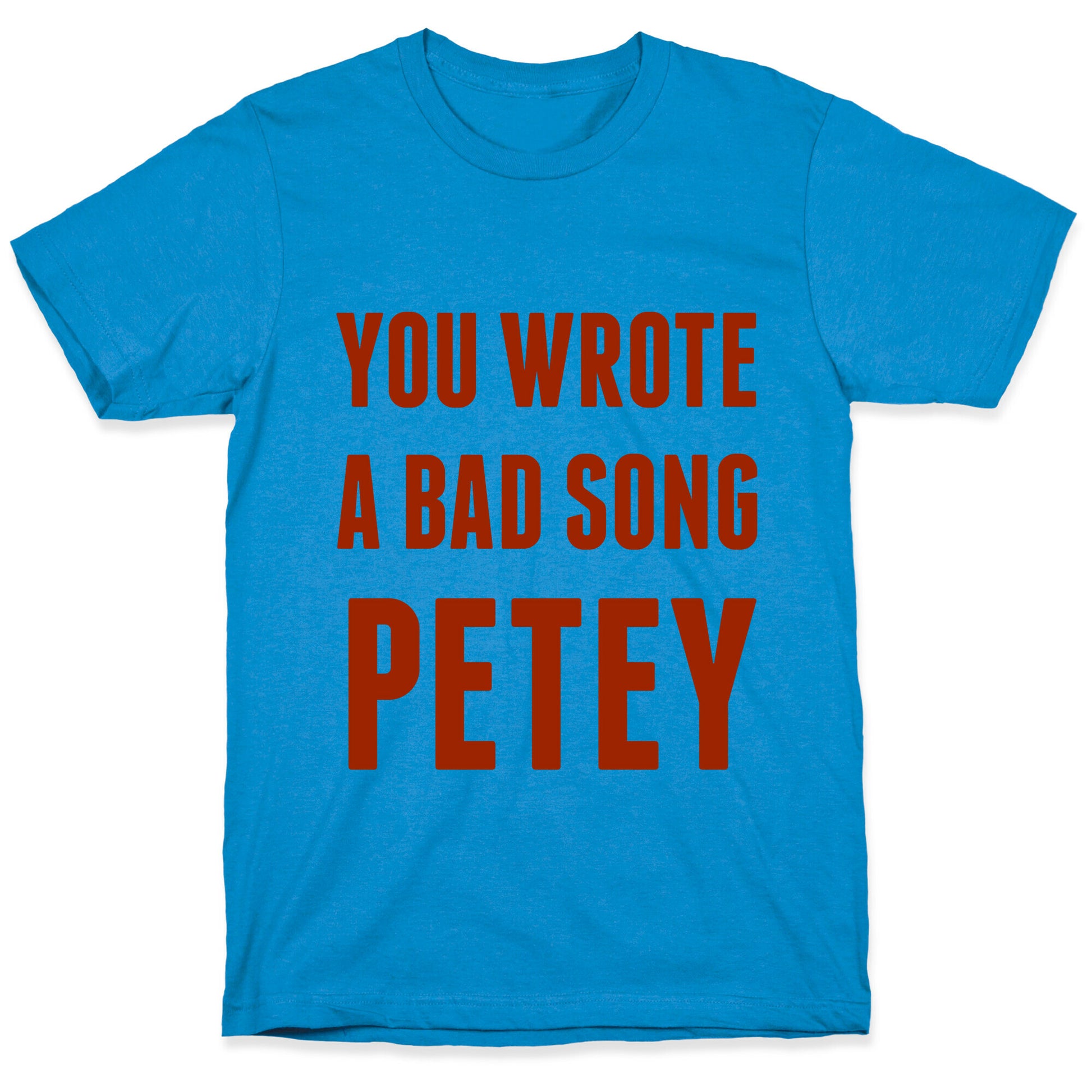 You Wrote A Bad Song Petey T-Shirt