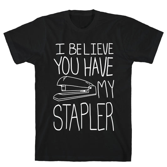 I Believe you Have My Stapler T-Shirt