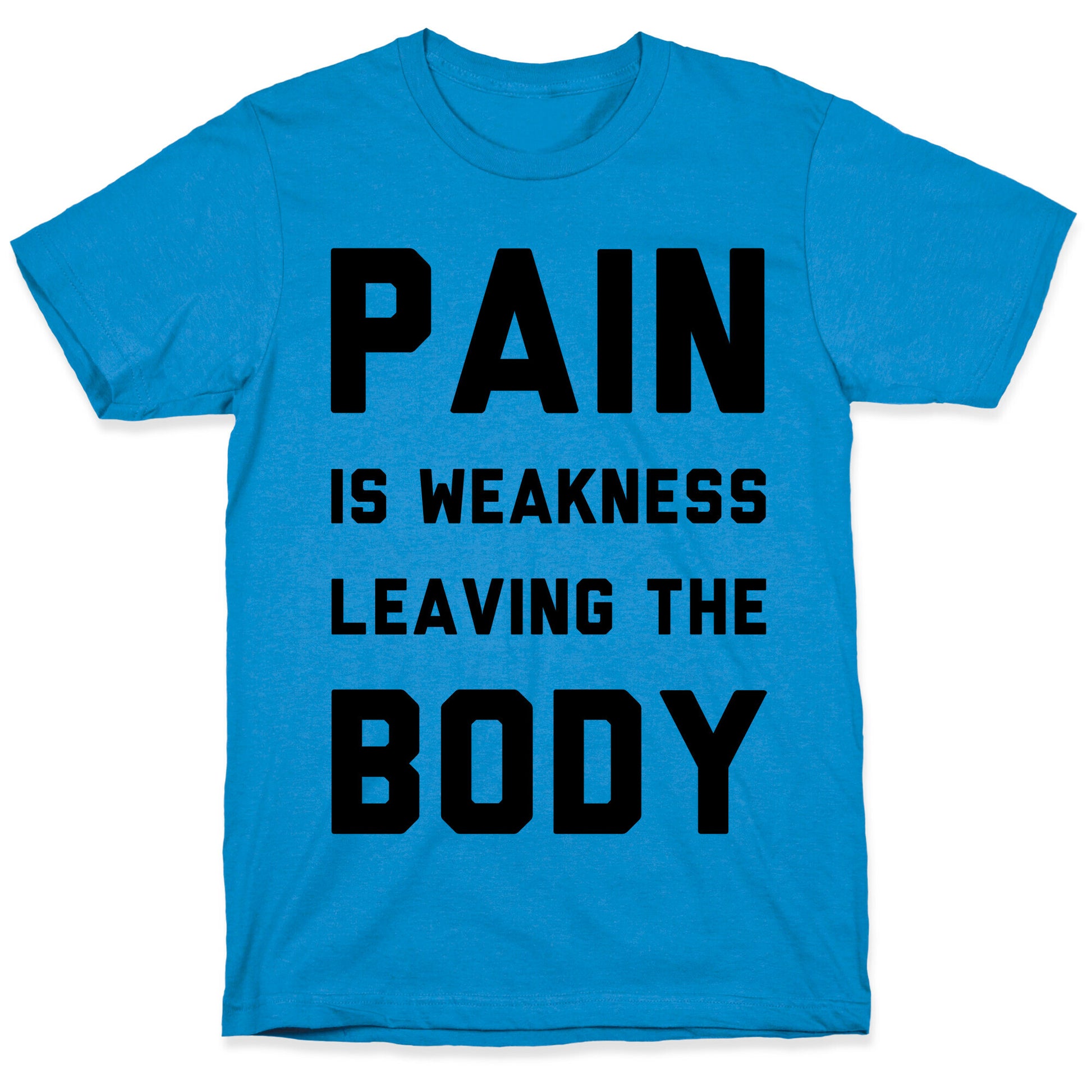 Pain is Weakness Leaving the Body T-Shirt