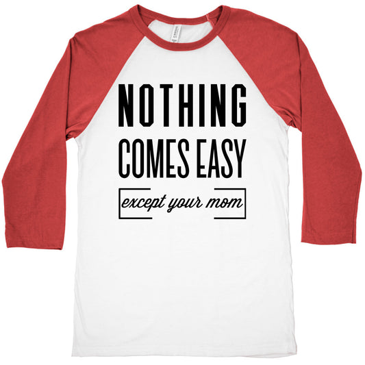 Nothing Comes Easy Except Your Mom Baseball Tee