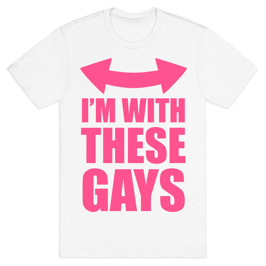 I'm With These Gays T-Shirt
