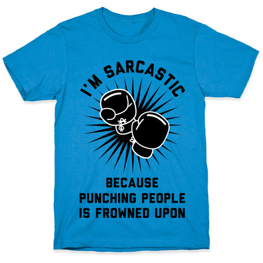 I'm Sarcastic Because Punching People is Frowned Upon T-Shirt