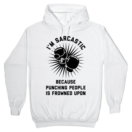 I'm Sarcastic Because Punching People is Frowned Upon Hoodie