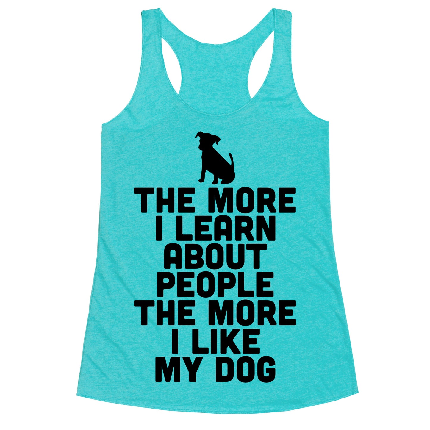The More I Learn About People The More I Like My Dog Racerback Tank