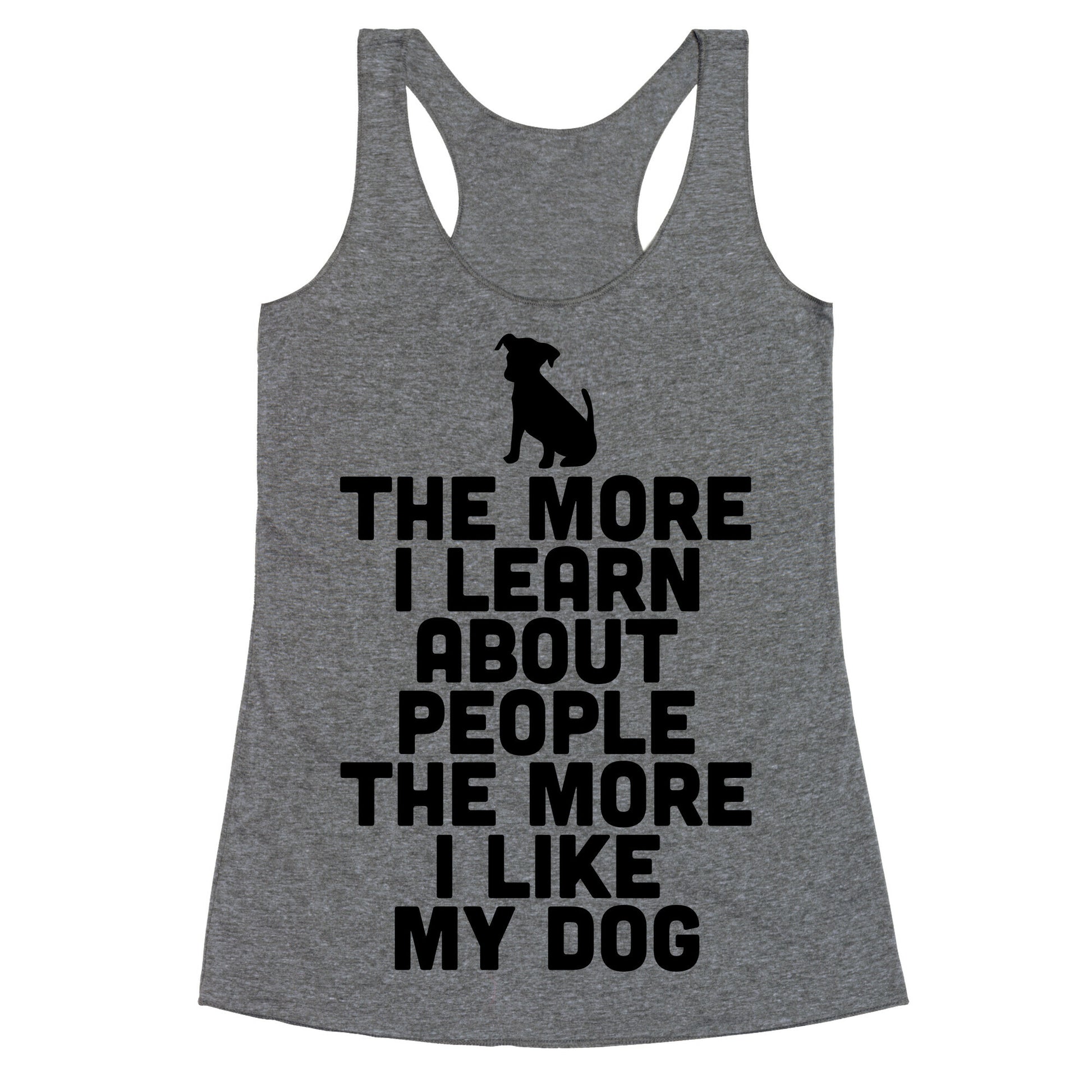 The More I Learn About People The More I Like My Dog Racerback Tank