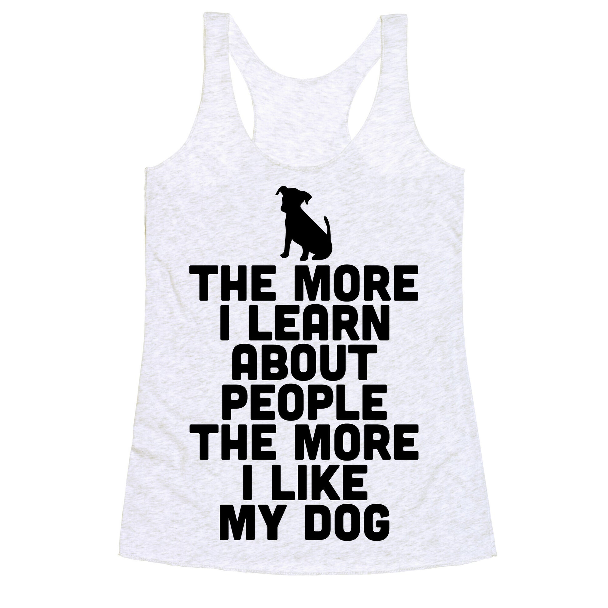 The More I Learn About People The More I Like My Dog Racerback Tank