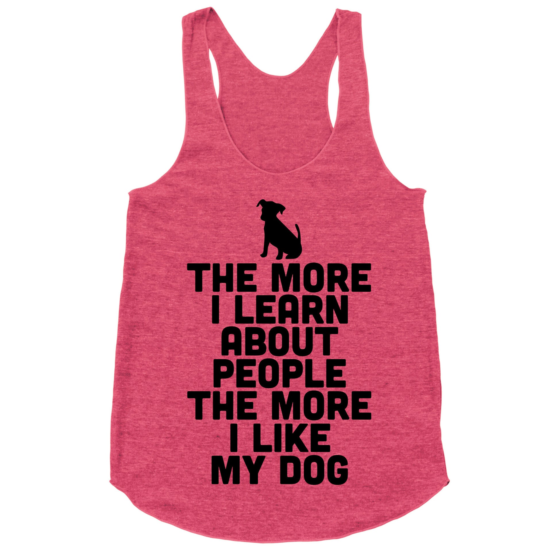 The More I Learn About People The More I Like My Dog Racerback Tank