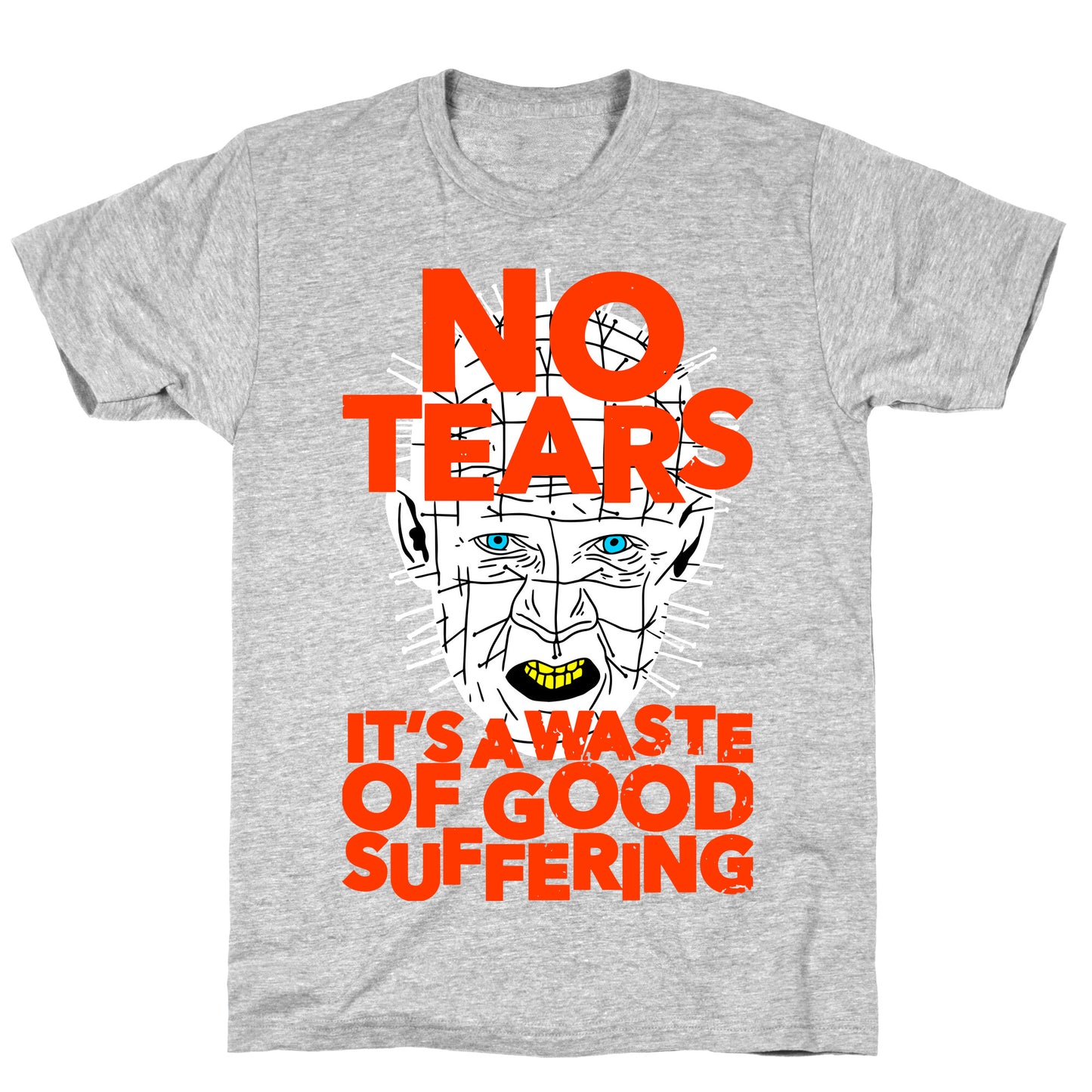 No Tears. It's a Waste of Good Suffering. (Pinhead) T-Shirt