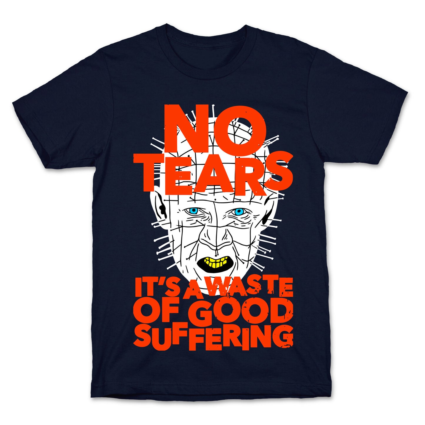 No Tears. It's a Waste of Good Suffering. (Pinhead) T-Shirt