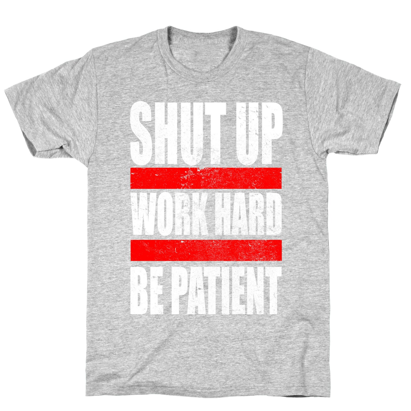 Shut Up, Work Hard, Be Patient T-Shirt
