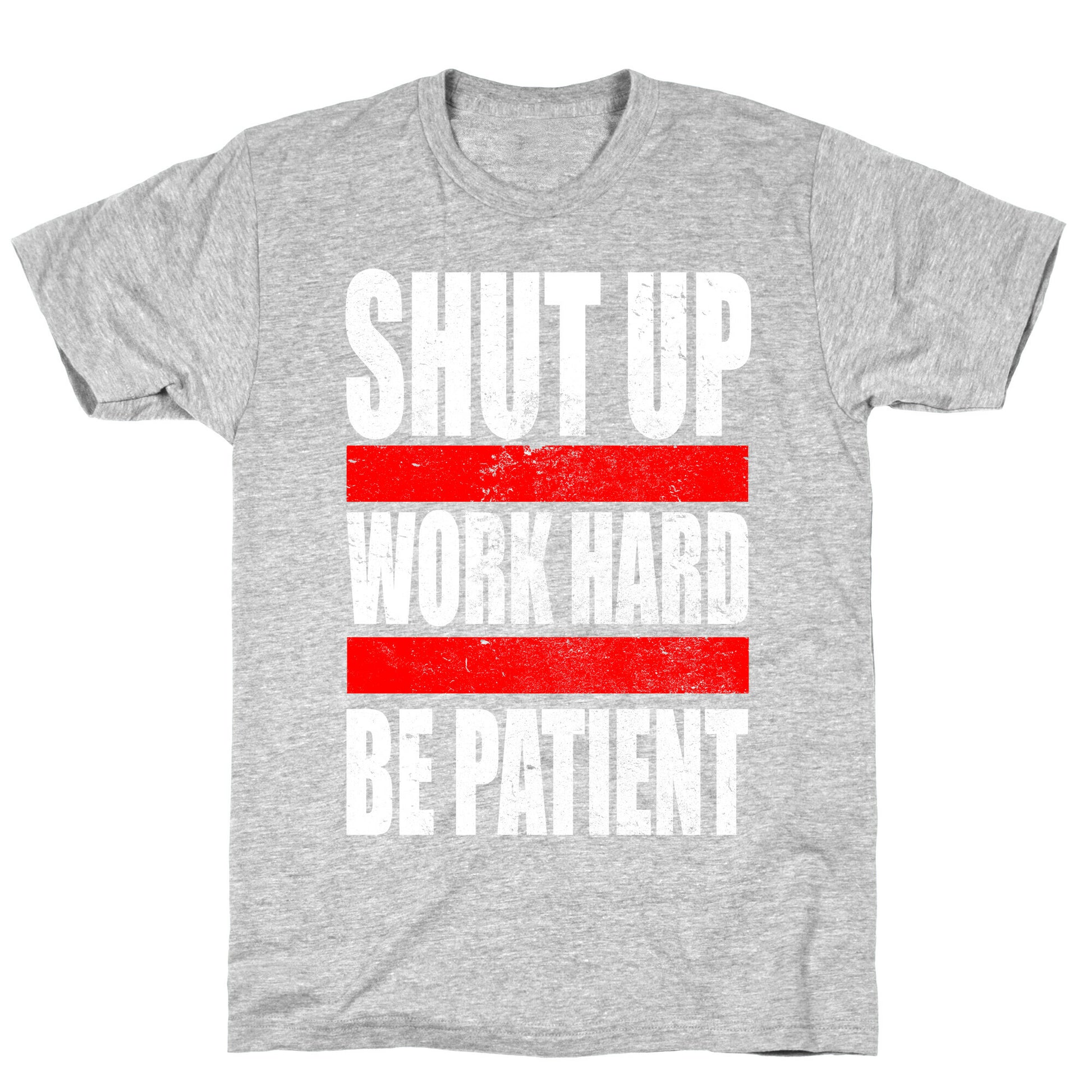 Shut Up, Work Hard, Be Patient T-Shirt