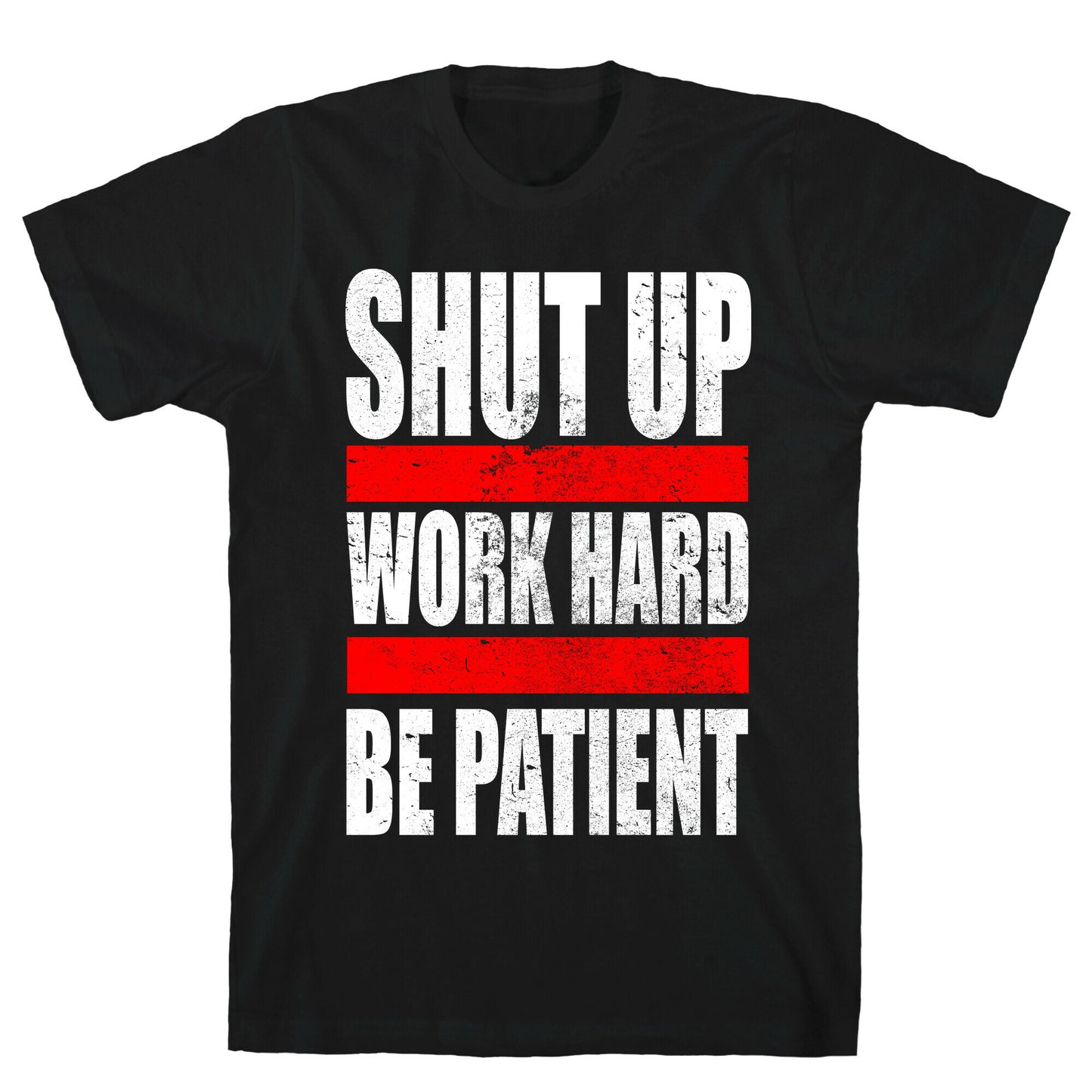 Shut Up, Work Hard, Be Patient T-Shirt