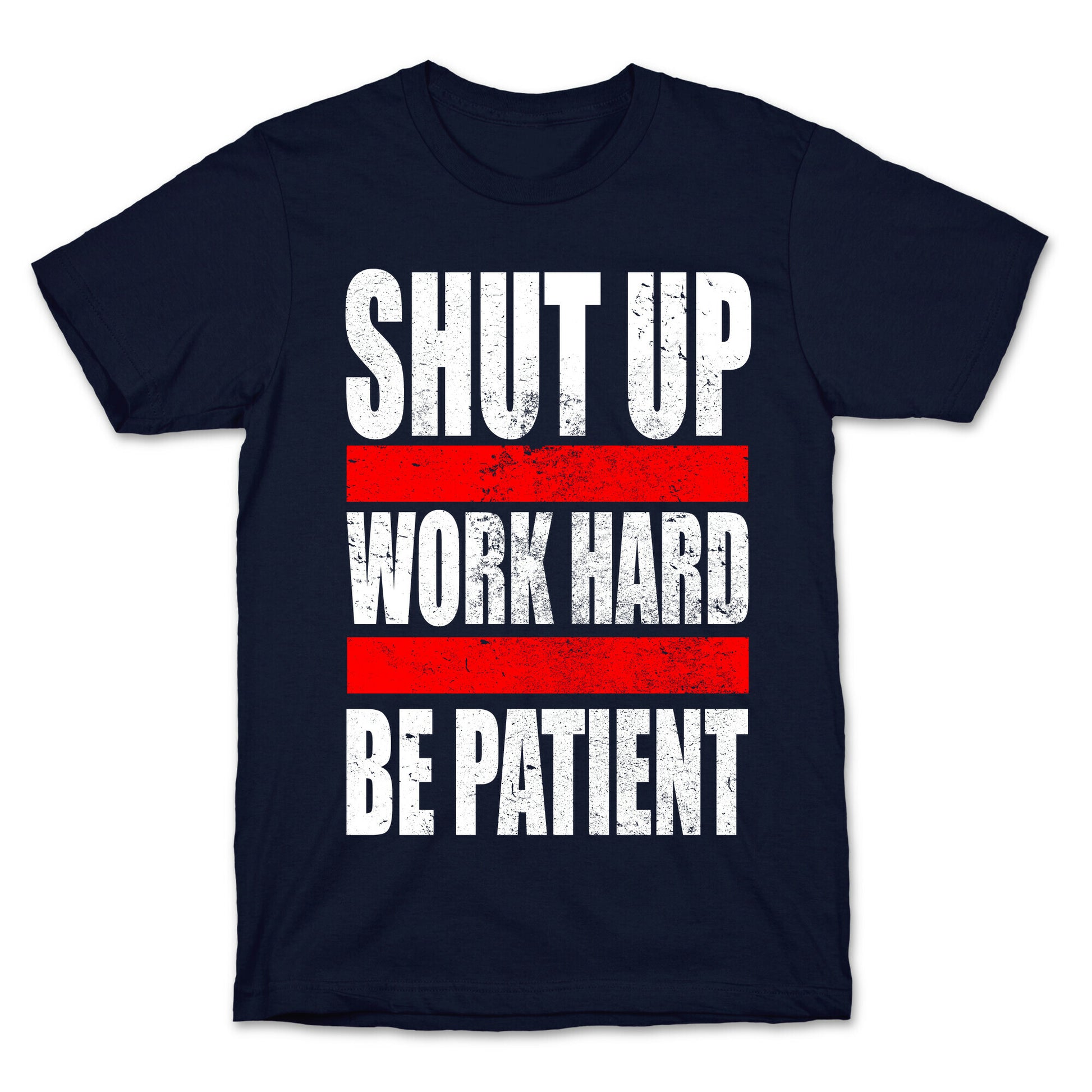 Shut Up, Work Hard, Be Patient T-Shirt