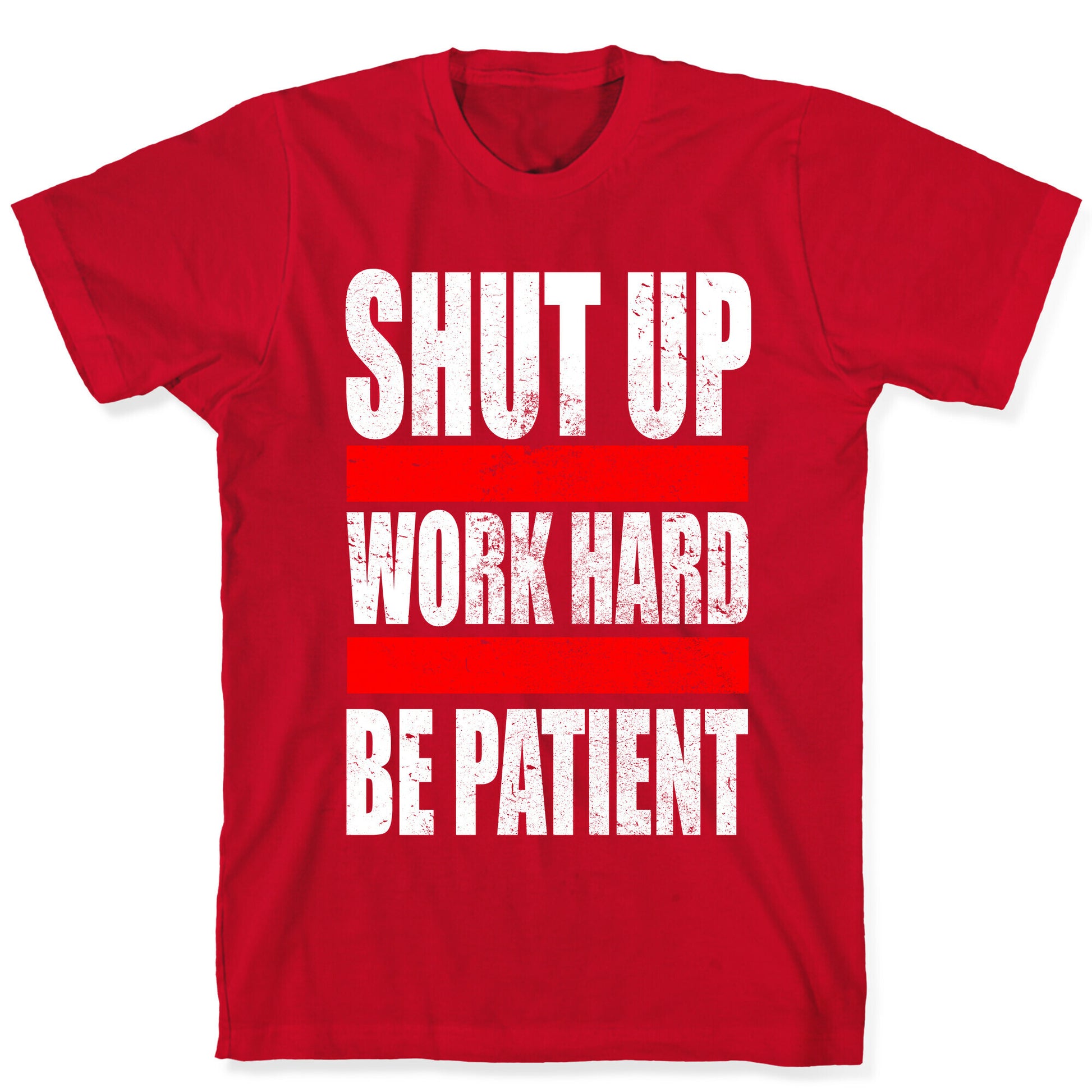 Shut Up, Work Hard, Be Patient T-Shirt