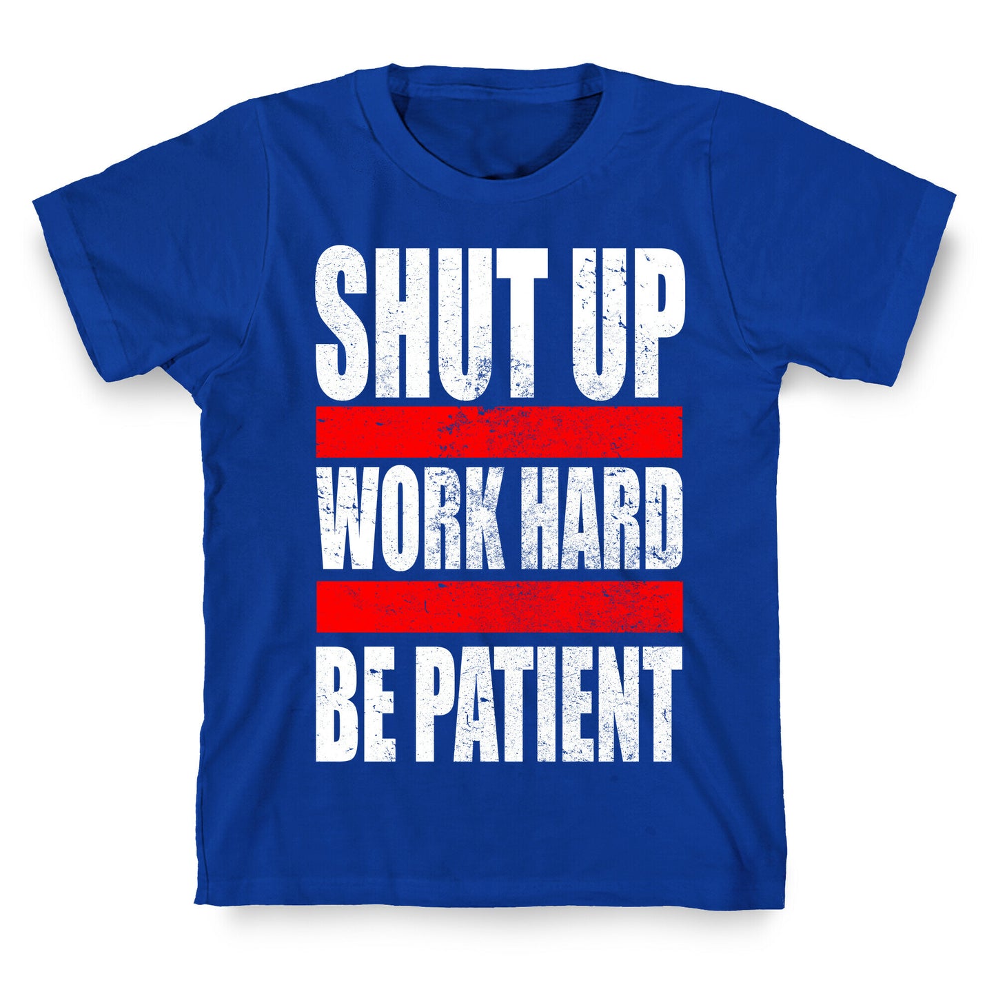 Shut Up, Work Hard, Be Patient T-Shirt