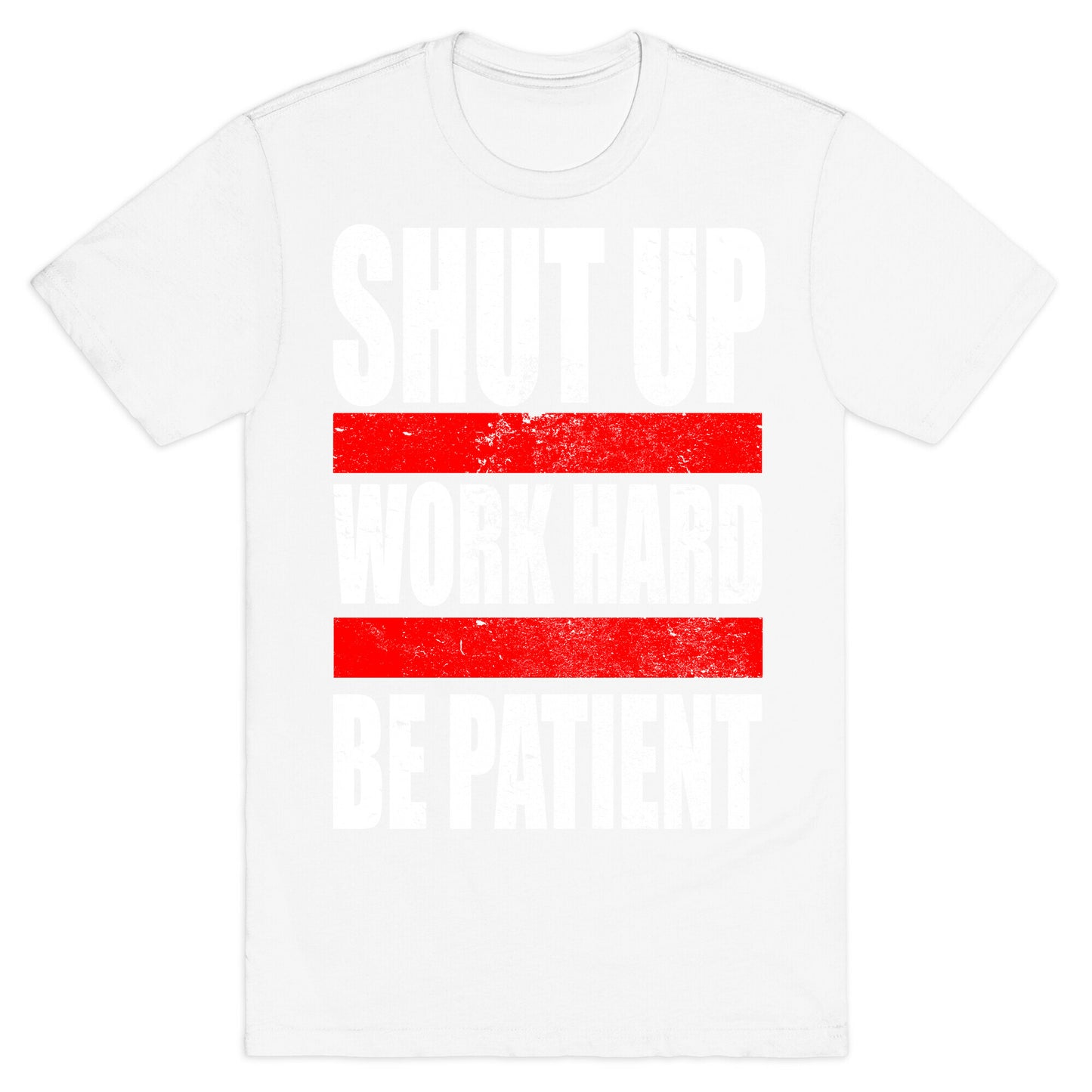 Shut Up, Work Hard, Be Patient T-Shirt