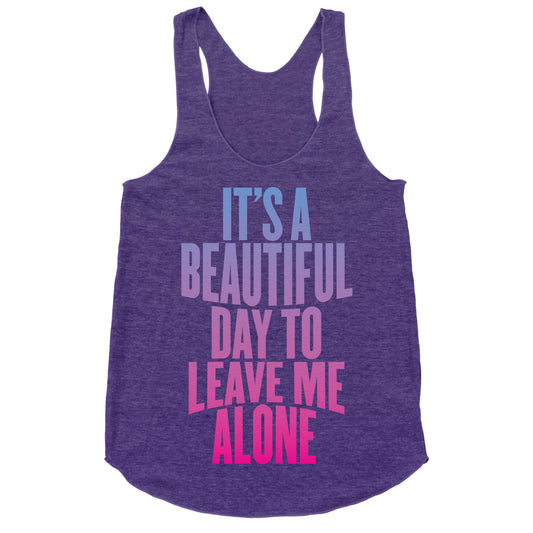 It's A Beautiful Day To Leave Me Alone Racerback Tank