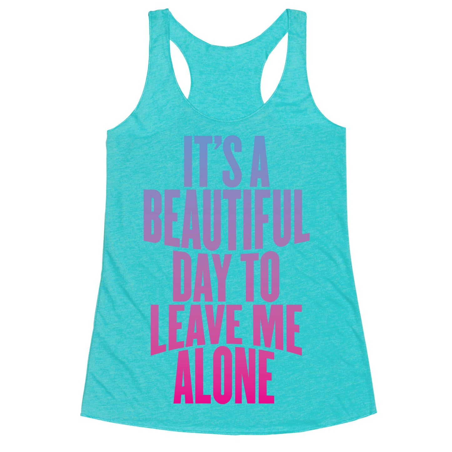 It's A Beautiful Day To Leave Me Alone Racerback Tank