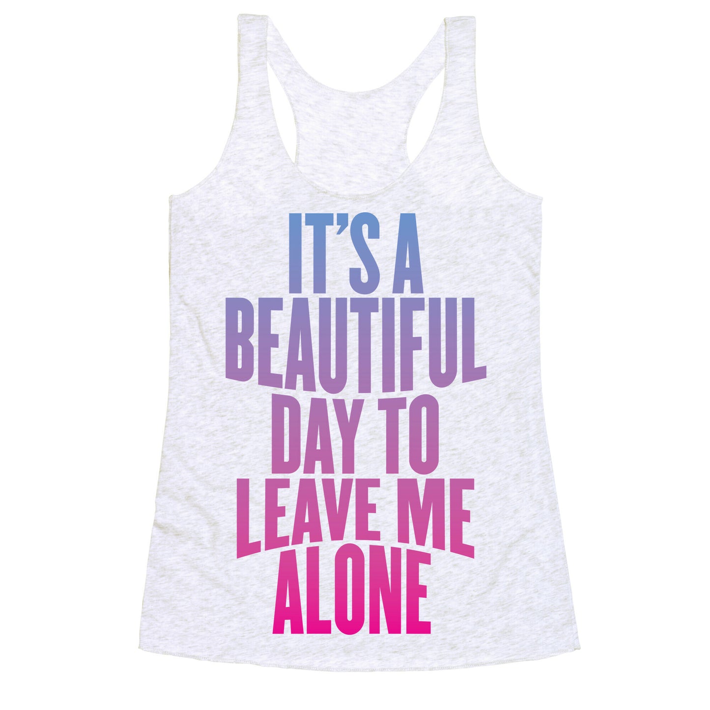 It's A Beautiful Day To Leave Me Alone Racerback Tank