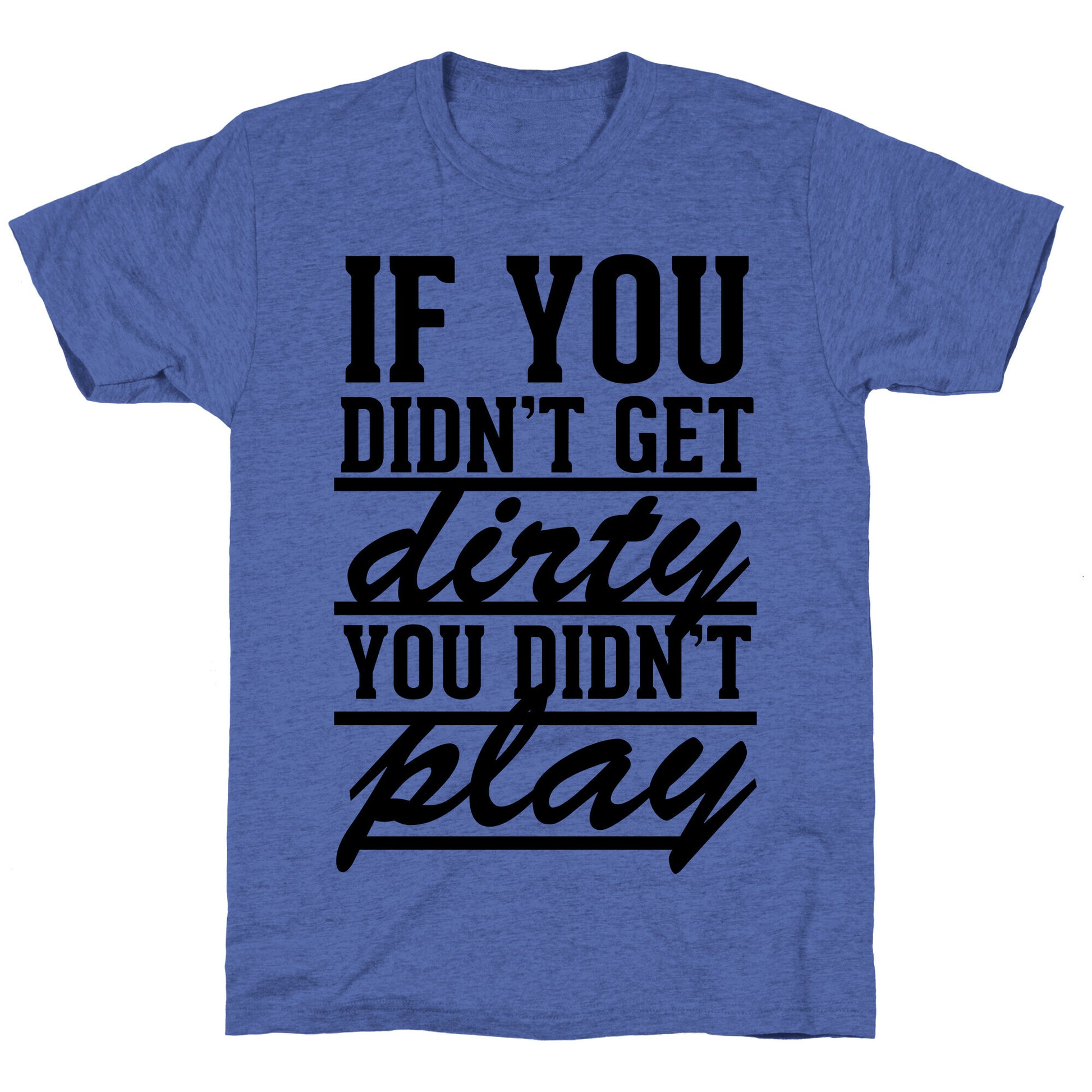 If You Didn't Get Dirty You Didn't Play Unisex Triblend Tee