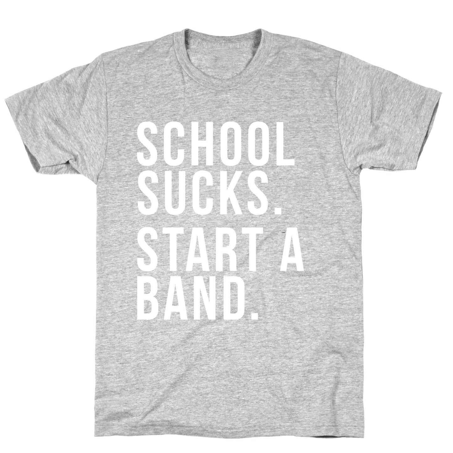 School Sucks. Start a Band T-Shirt