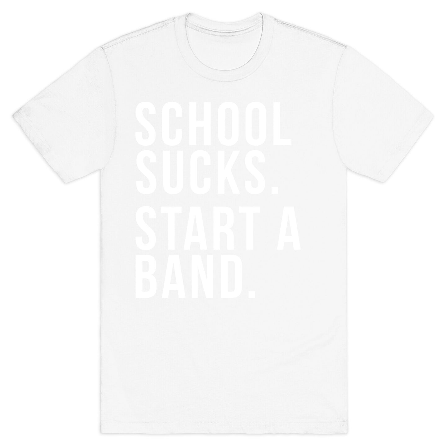 School Sucks. Start a Band T-Shirt