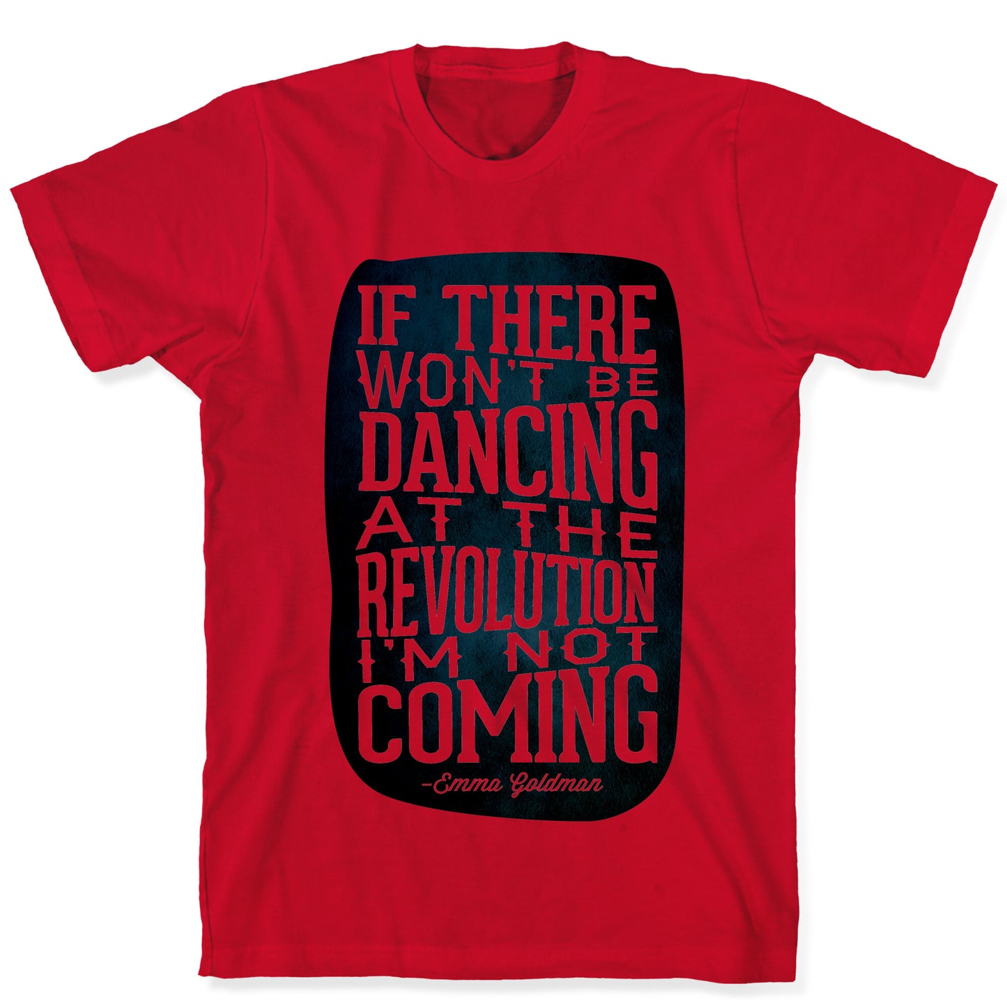 If There Won't Be Dancing at the Revolution I'm Not Coming T-Shirt